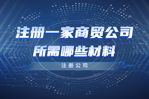 上海注册一家商贸公司需提前准备好哪些材料？