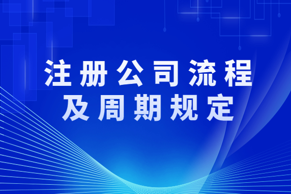 注册公司流程及周期规定