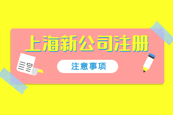 上海新公司注册注意事项有哪些方面？